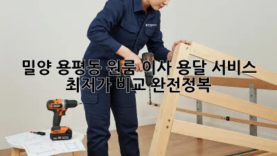 밀양 용평동 원룸 이사? 용달 서비스 최저가 비교 완전정복!